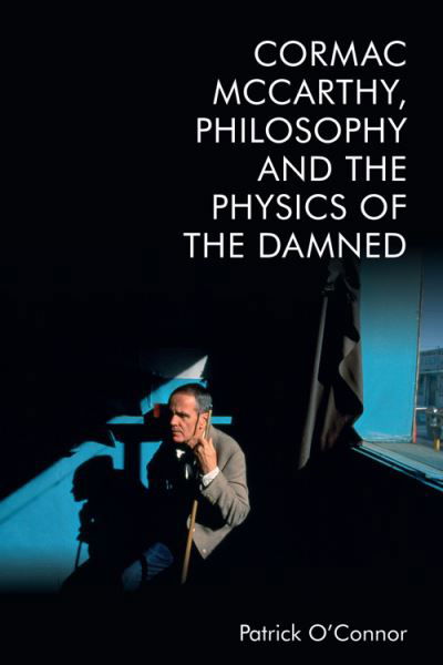 Cormac Mccarthy, Philosophy and the Physics of the Damned - Patrick O'Connor - Bøger - Edinburgh University Press - 9781474497268 - 3. februar 2022