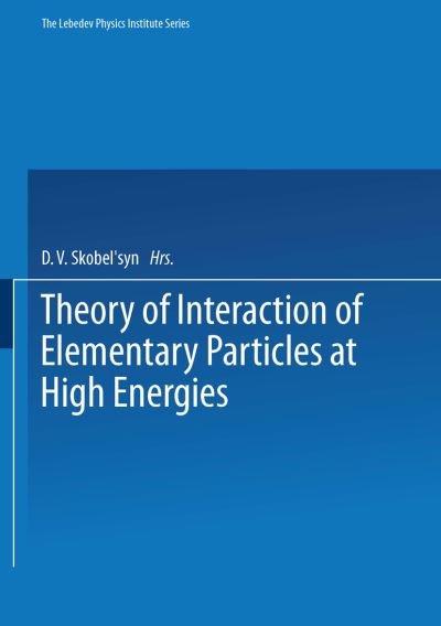 Cover for D V Skobel Tsyn · Theory of Interaction of Elementary Particles at High Energies - The Lebedev Physics Institute Series (Paperback Bog) [1974 edition] (2014)