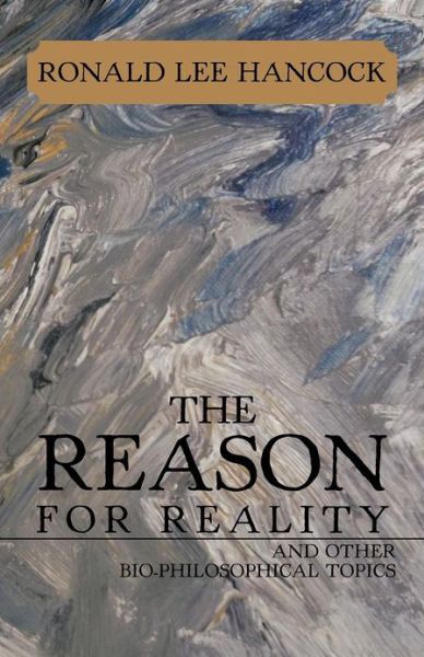 Cover for Ronald Lee Hancock · The Reason for Reality: and Other Bio-philosophical Topics (Paperback Book) (2012)