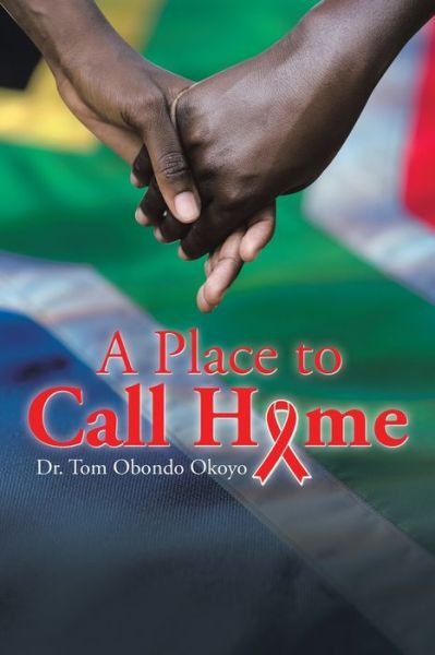 A Place to Call Home - Dr Tom Obondo Okoyo - Bücher - Partridge Publishing - 9781482809268 - 20. November 2015