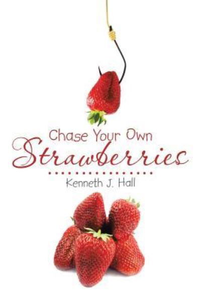 Cover for Kenneth J. Hall · Chase Your Own Strawberries (Paperback Book) (2015)