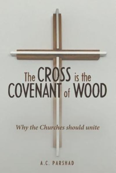 The Cross is the Covenant of Wood - A.C. Parshad - Livros - Lulu Publishing Services - 9781483477268 - 18 de dezembro de 2017
