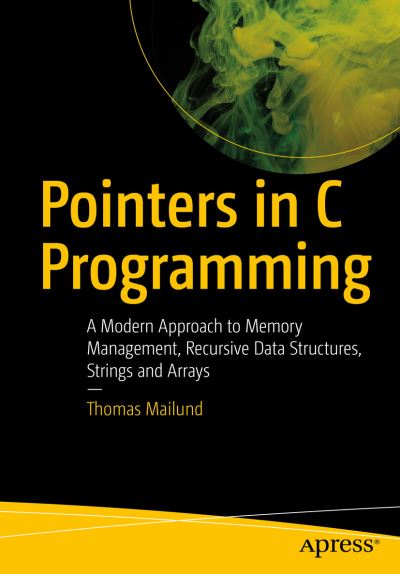 Cover for Thomas Mailund · Pointers in C Programming: A Modern Approach to Memory Management, Recursive Data Structures, Strings, and Arrays (Paperback Book) [1st edition] (2021)