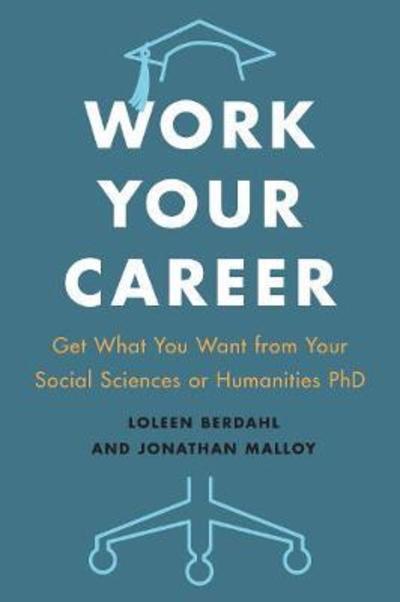 Cover for Loleen Berdahl · Work Your Career: Get What You Want from Your Social Sciences or Humanities PhD (Paperback Book) (2018)