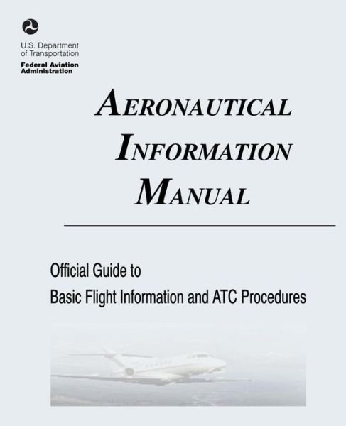 Aeronautical Information Manual: Official Guide to Basic Flight Information and Atc Procedures (Includes: Change 2, March 2013; Change 1, July 2012) - U S Department of Transportation - Kirjat - Createspace - 9781490419268 - tiistai 11. kesäkuuta 2013