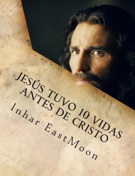 Cover for Inhar Eastmoon · Jesus Tuvo 10 Vidas Antes De Cristo (Paperback Book) (2013)