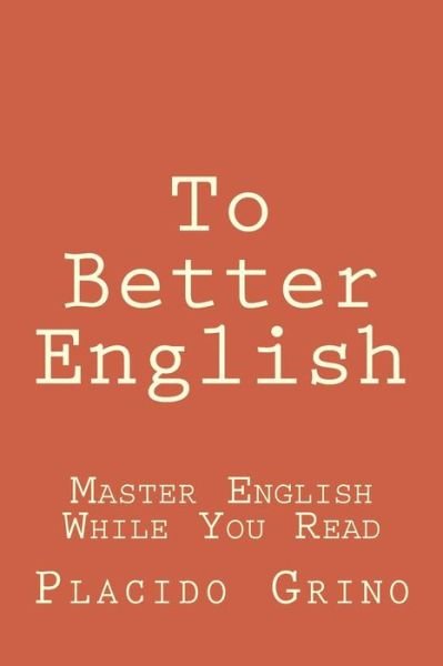 To Better English: Master English While You Read - Placido Grino - Boeken - CreateSpace Independent Publishing Platf - 9781492994268 - 19 november 2013