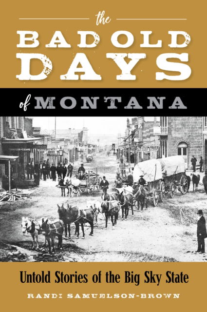 Cover for Randi Samuelson-Brown · The Bad Old Days of Montana: Untold Stories of the Big Sky State (Paperback Book) (2023)