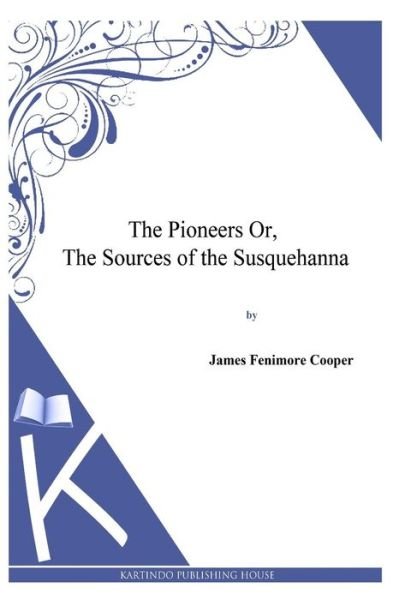 Cover for James Fenimore Cooper · The Pioneers Or, the Sources of the Susquehanna (Paperback Book) (2013)