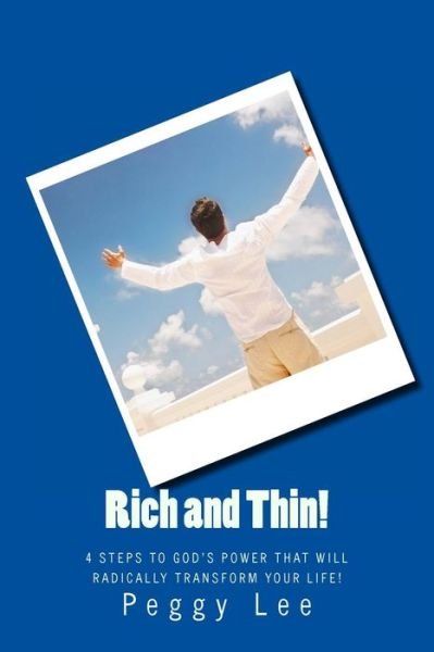 Rich and Thin!: 4 Steps to God's Power That Will Radically Transform Your Life! - Peggy Lee - Boeken - Createspace - 9781494859268 - 10 februari 2014