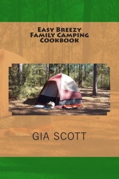 Easy Breezy Family Camping Cookbook - Gia Scott - Livres - CreateSpace Independent Publishing Platf - 9781495485268 - 8 février 2014