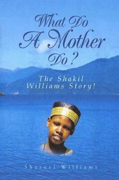 Cover for Sharnel Williams · What Do A Mother Do? The Shakil Williams Story! (Paperback Book) (2014)