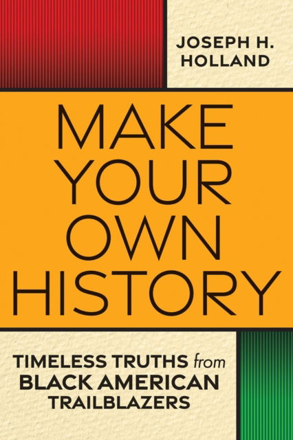 Joseph Holland · Make Your Own History: Timeless Truths from Black American Trailblazers (Paperback Book) (2024)