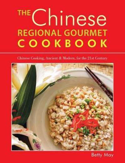 Cover for Betty May · The Chinese Regional Gourmet Cookbook: Chinese Cooking, Ancient &amp; Modern, for the 21st Century (Paperback Bog) (2015)