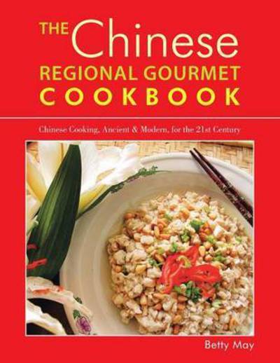 Cover for Betty May · The Chinese Regional Gourmet Cookbook: Chinese Cooking, Ancient &amp; Modern, for the 21st Century (Paperback Book) (2015)