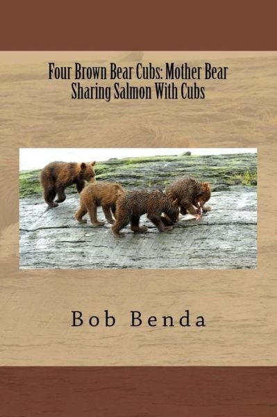 Cover for Bob Benda · Four Brown Bear Cubs : Mother Bear Sharing Salmon With Cubs (Paperback Bog) (2016)