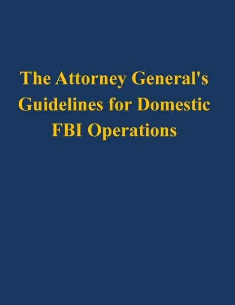 Cover for U S Department of Justice · The Attorney General's Guidelines for Domestic Fbi Operations (Paperback Bog) (2014)
