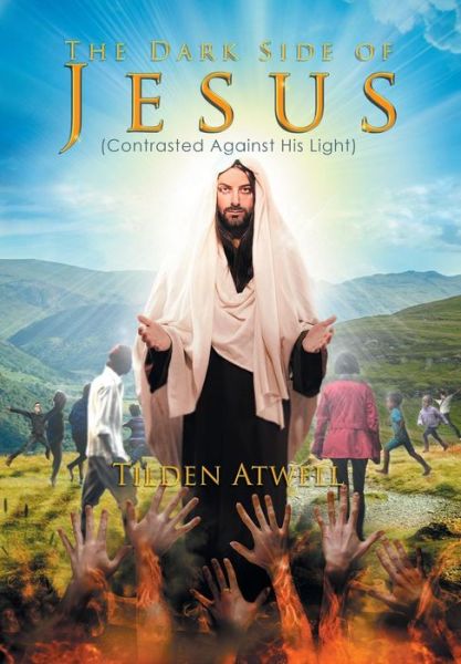 Cover for Tilden Atwell · The Dark Side of Jesus: (Contrasted Against His Light) (Hardcover Book) (2015)