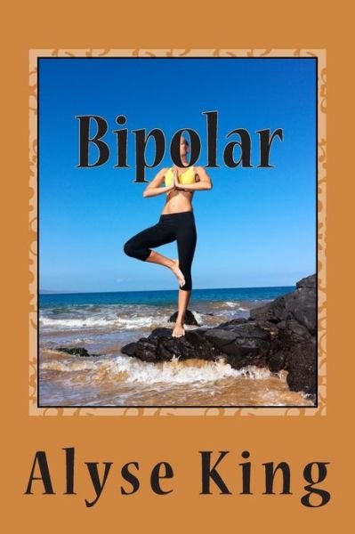 Bipolar: Don't Give Up - Ms Alyse King - Livres - Createspace - 9781508738268 - 4 mars 2015