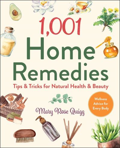 1,001 Home Remedies: Tips & Tricks for Natural Health & Beauty - 1,001 Tips & Tricks - Mary Rose Quigg - Books - Skyhorse Publishing - 9781510762268 - March 31, 2022