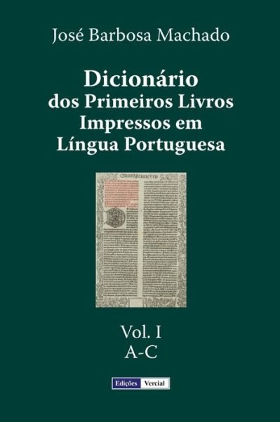 Cover for Jose Barbosa Machado · Dicionario Dos Primeiros Livros Impressos Em Lingua Portuguesa: Vol. I - A-c (Paperback Bog) (2015)