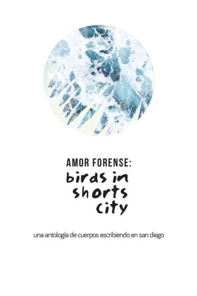 Cover for Pepe Rojo · Amor Forense: Birds in Shorts City.: Anthology of Bodies Writing in San Diego (Taschenbuch) (2015)