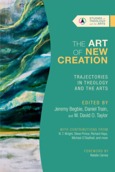 The Art of New Creation – Trajectories in Theology and the Arts - Jeremy Begbie - Books - IVP Academic - 9781514003268 - March 29, 2022