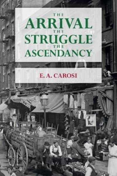 The Arrival The Struggle The Ascendancy - E a Carosi - Bücher - Createspace Independent Publishing Platf - 9781514735268 - 27. Januar 2016