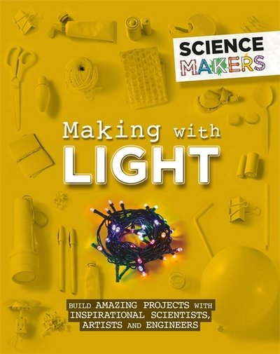 Cover for Anna Claybourne · Science Makers: Making with Light - Science Makers (Hardcover bog) [Illustrated edition] (2018)