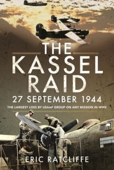 Cover for Eric Ratcliffe · The Kassel Raid, 27 September 1944: The Largest Loss by USAAF Group on any Mission in WWII (Paperback Book) (2021)