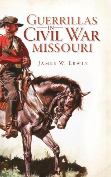 Cover for James W Erwin · Guerillas in Civil War Missouri (Hardcover Book) (2012)