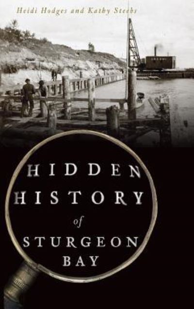 Cover for Heidi Hodges · Hidden History of Sturgeon Bay (Hardcover Book) (2018)