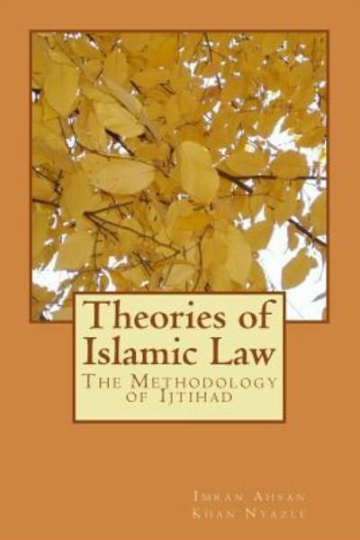 Theories of Islamic Law - Imran Ahsan Khan Nyazee - Livres - Createspace Independent Publishing Platf - 9781541283268 - 24 décembre 2016
