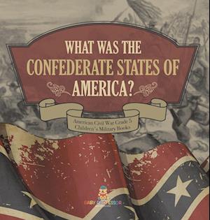 Cover for Baby Professor · What Was the Confederate States of America? American Civil War Grade 5 Children's Military Books (Bok) (2022)
