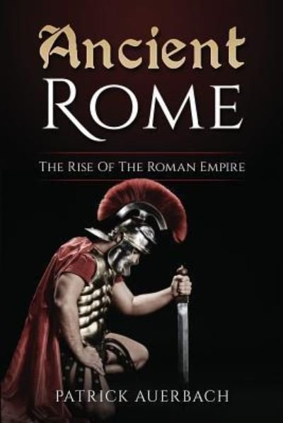 Cover for Patrick Auerbach · Ancient Rome The Rise Of The Roman Empire (Taschenbuch) (2017)