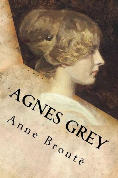 Agnes Grey - Anne Brontë - Bücher - Createspace Independent Publishing Platf - 9781546738268 - 16. Mai 2017