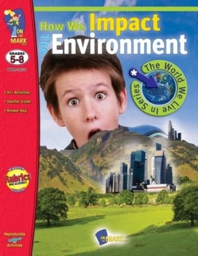 How We Impact The Environment Gr 5-8 - N/a - Boeken - ON THE MARK FORMERLY T4T - 9781550359268 - 11 april 2022