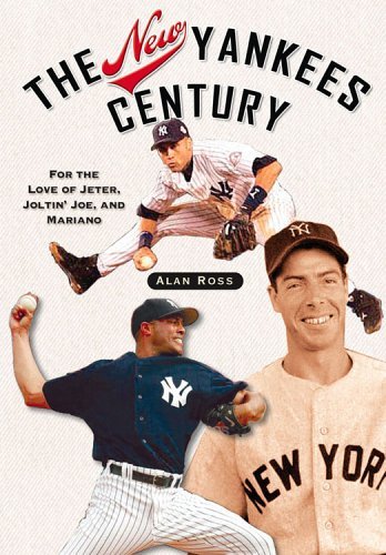 The New Yankees Century: For the Love of Jeter, Joltin' Joe, and Mariano - Alan Ross - Kirjat - Sourcebooks, Inc - 9781581825268 - torstai 13. huhtikuuta 2006