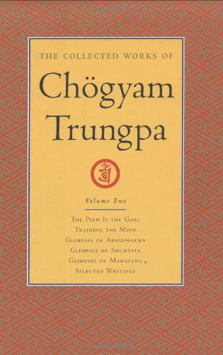 The Collected Works of Choegyam Trungpa, Volume 2: The Path Is the Goal - Training the Mind - Glimpses of Abhidharma - Glimpses of Shunyata - Glimpses of Mahayana - Selected Writings - The Collected Works of Choegyam Trungpa - Chogyam Trungpa - Books - Shambhala Publications Inc - 9781590300268 - February 10, 2004