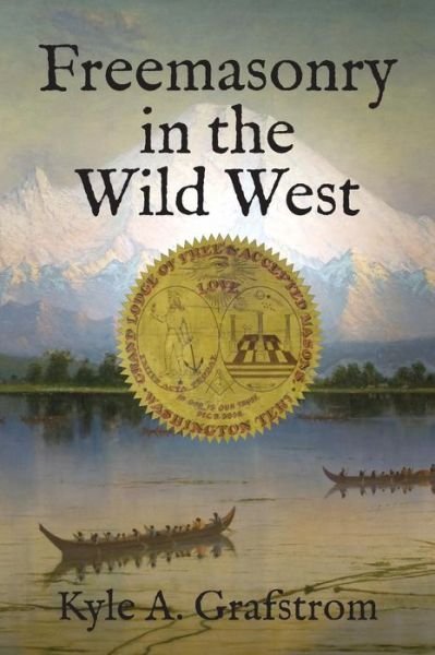 Cover for Kyle a Grafstrom · Freemasonry in the Wild West (Hardcover Book) (2017)