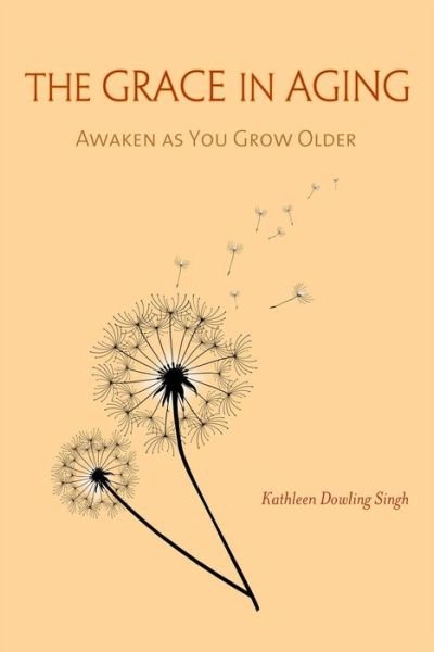 Cover for Kathleen Dowling Singh · The Grace in Aging: Awaken as You Grow Older (Pocketbok) (2014)