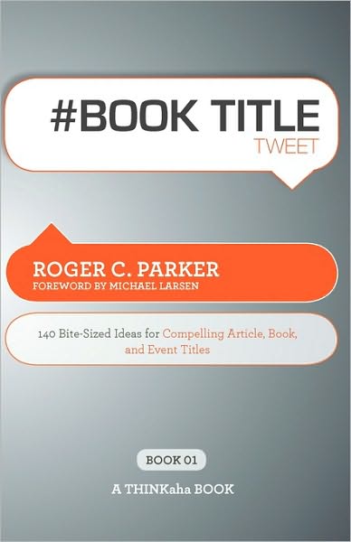 # Book Title Tweet Book01: 140 Bite-Sized Ideas for Compelling Article, Book, and Event Titles - Roger C Parker - Books - Thinkaha - 9781616990268 - June 2, 2010