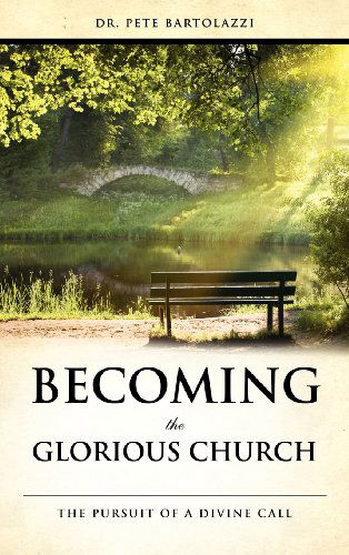 Cover for Dr Pete Bartolazzi · Becoming the Glorious Church (Hardcover Book) (2011)