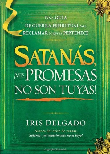 Cover for Iris Delgado · Satanas, Mis Promesas No Son Tuyas!: La Guia De Guerra Espiritual Para Reclamar Lo Que Le Pertenece (Paperback Book) [Spanish edition] (2013)