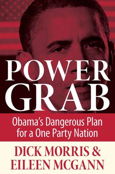 Cover for Dick Morris · Power Grab: Obama's Dangerous Plan for a One-Party Nation (Hardcover Book) (2014)