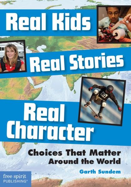 Cover for Garth Sundem · Real Kids, Real Stories, Real Character: Choices That Matter Around the World (Paperback Book) (2016)