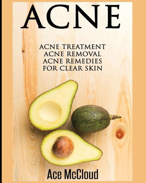 Acne : Acne Treatment : Acne Removal - Ace McCloud - Kirjat - Pro Mastery Publishing - 9781640481268 - maanantai 13. maaliskuuta 2017