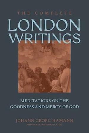 Cover for Johann Georg Hamann · The Complete London Writings: Meditations on the Goodness and Mercy of God (Hardcover Book) (2025)