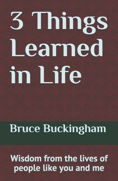 3 Things Learned in Life - Bruce Buckingham - Kirjat - Independently Published - 9781691661268 - maanantai 30. syyskuuta 2019