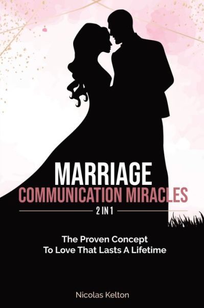 Marriage Communication Miracles 2 In 1 - Nicolas Kelton - Books - Independently Published - 9781706361268 - November 7, 2019